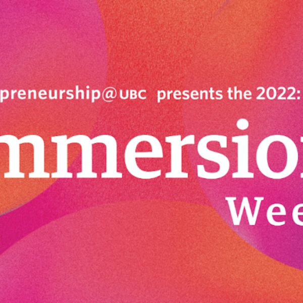 entrepreneurship@UBC Immersion Week 2022 Picture of text "entrepreneurship@UBC presents the 2022 Immersion Week" on pink, red, and purple background.